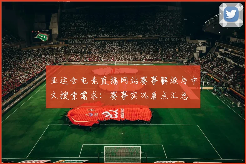 亚运会电竞直播网站赛事解读与中文搜索需求：赛事实况看点汇总